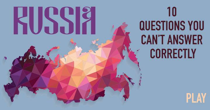 Nobody will score a perfect 10 in this hard quiz about Russia! 