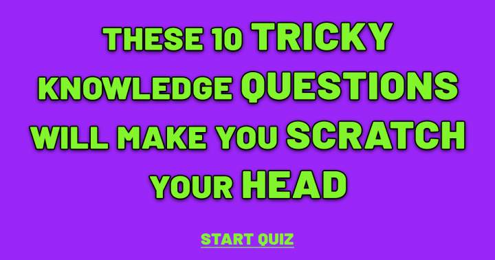 10 Tricky Knowledge Questions