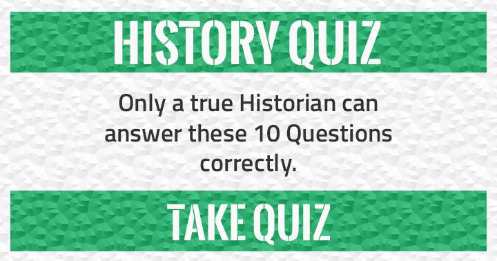 Banner for Correctly answering these 10 questions is a task only a true Historian can accomplish.