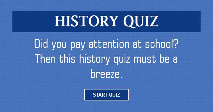 Banner for Given your attentiveness in school, this History quiz should be a cakewalk for you!