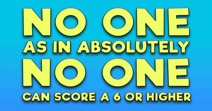 Banner for No one at all achieves a 6 or higher.