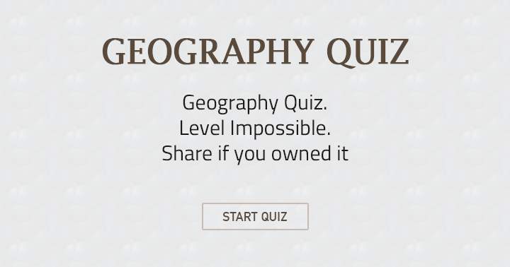 Conquer the impossible Geography Quiz and share your victory!