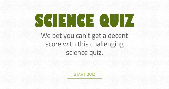 Do you think you can achieve a satisfactory score in this difficult science quiz?