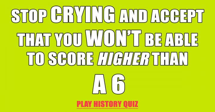 Banner for It is impossible to score higher than a 6.