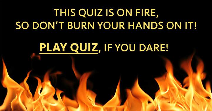 Banner for Avoid getting scorched in this General Knowledge Quiz.