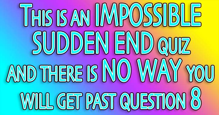 Impossible Sudden End Quiz
